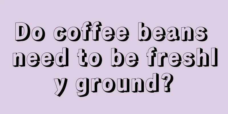 Do coffee beans need to be freshly ground?