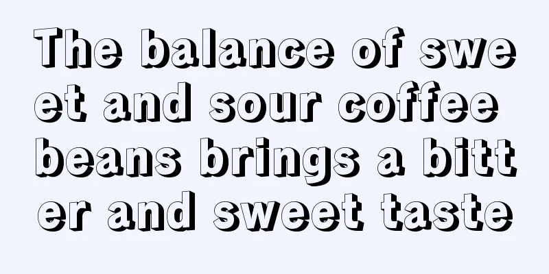 The balance of sweet and sour coffee beans brings a bitter and sweet taste