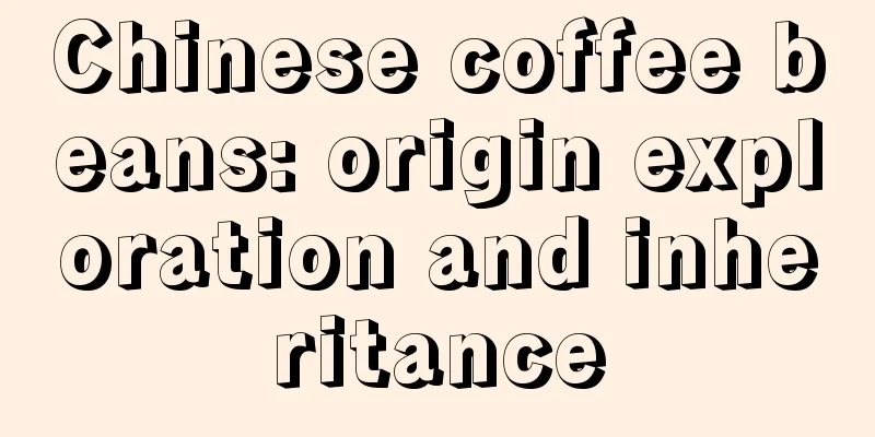 Chinese coffee beans: origin exploration and inheritance