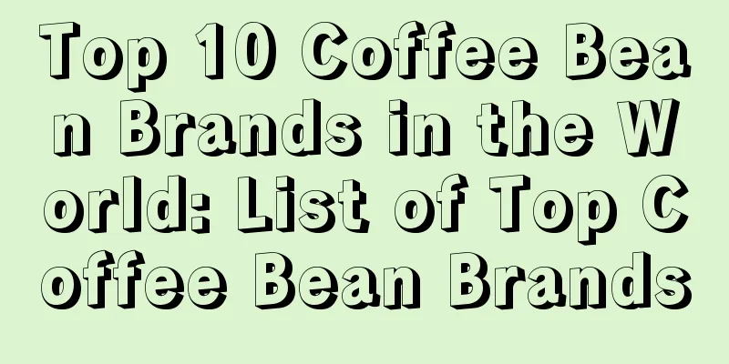 Top 10 Coffee Bean Brands in the World: List of Top Coffee Bean Brands