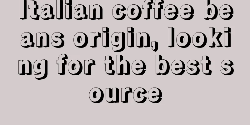 Italian coffee beans origin, looking for the best source