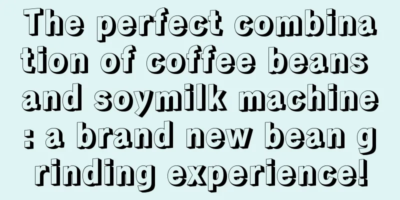 The perfect combination of coffee beans and soymilk machine: a brand new bean grinding experience!