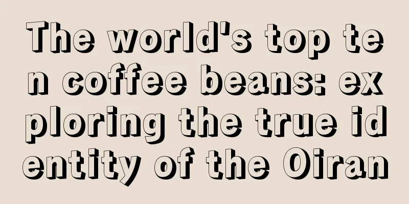 The world's top ten coffee beans: exploring the true identity of the Oiran