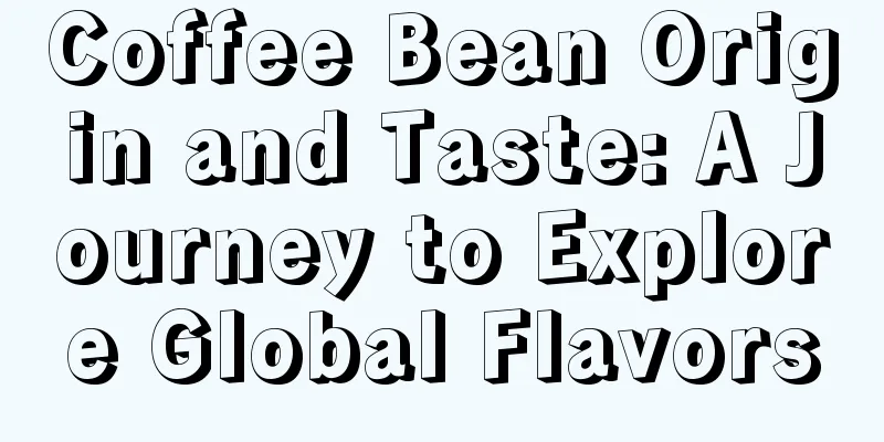 Coffee Bean Origin and Taste: A Journey to Explore Global Flavors