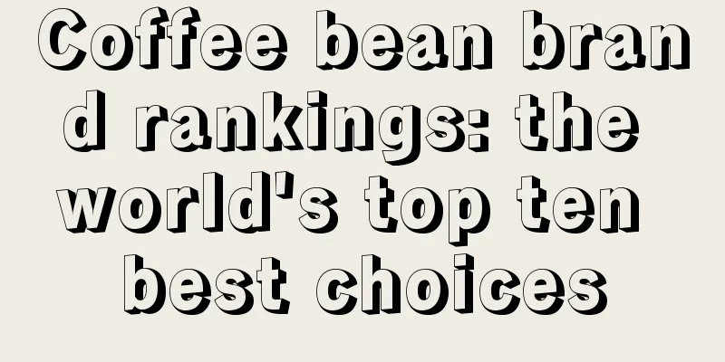 Coffee bean brand rankings: the world's top ten best choices