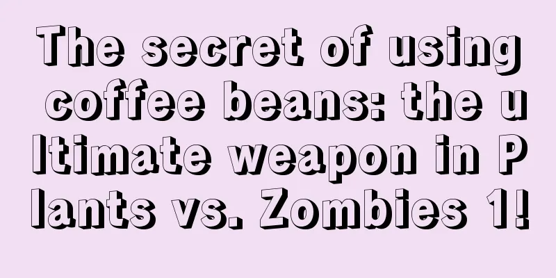 The secret of using coffee beans: the ultimate weapon in Plants vs. Zombies 1!