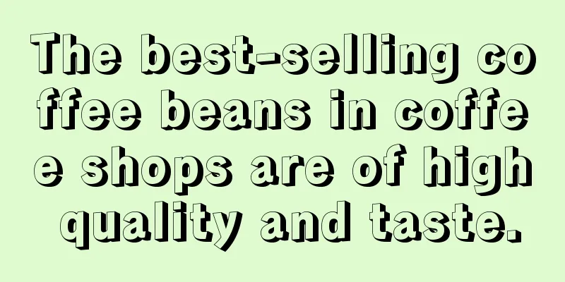 The best-selling coffee beans in coffee shops are of high quality and taste.