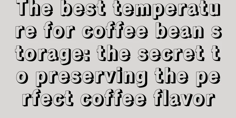 The best temperature for coffee bean storage: the secret to preserving the perfect coffee flavor