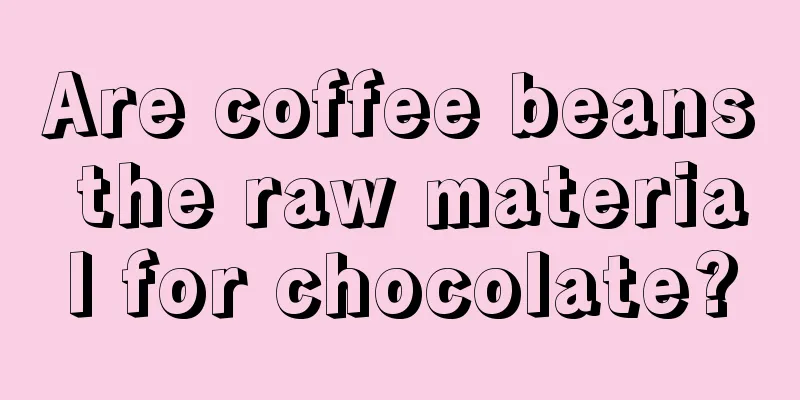 Are coffee beans the raw material for chocolate?