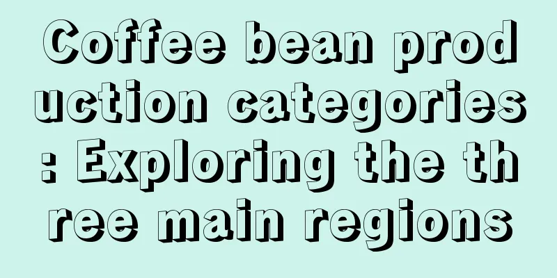 Coffee bean production categories: Exploring the three main regions