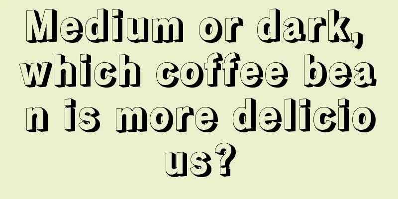 Medium or dark, which coffee bean is more delicious?