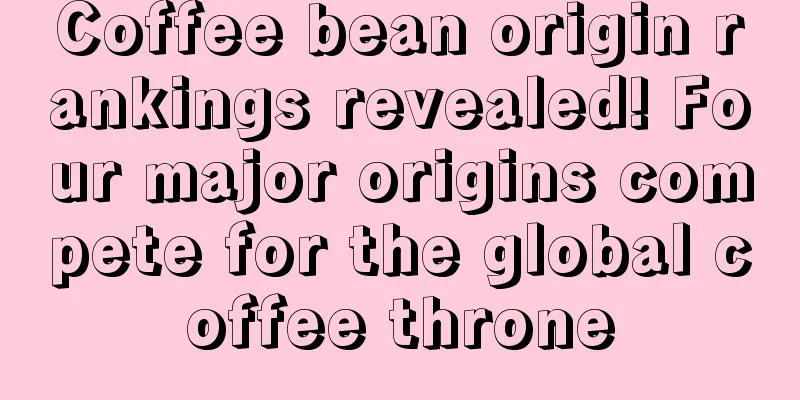 Coffee bean origin rankings revealed! Four major origins compete for the global coffee throne