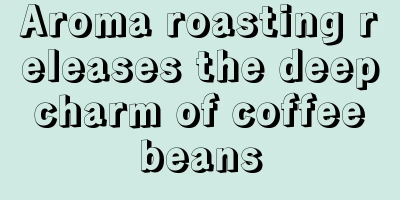 Aroma roasting releases the deep charm of coffee beans