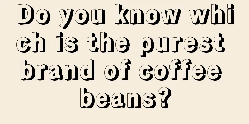 Do you know which is the purest brand of coffee beans?