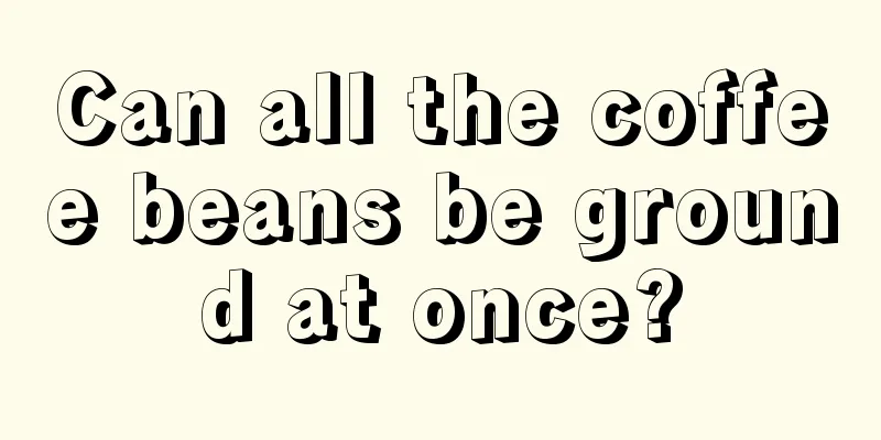 Can all the coffee beans be ground at once?