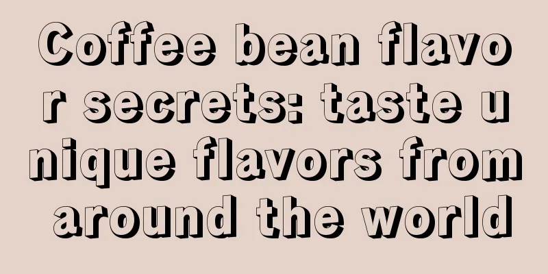 Coffee bean flavor secrets: taste unique flavors from around the world