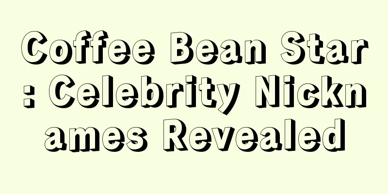 Coffee Bean Star: Celebrity Nicknames Revealed