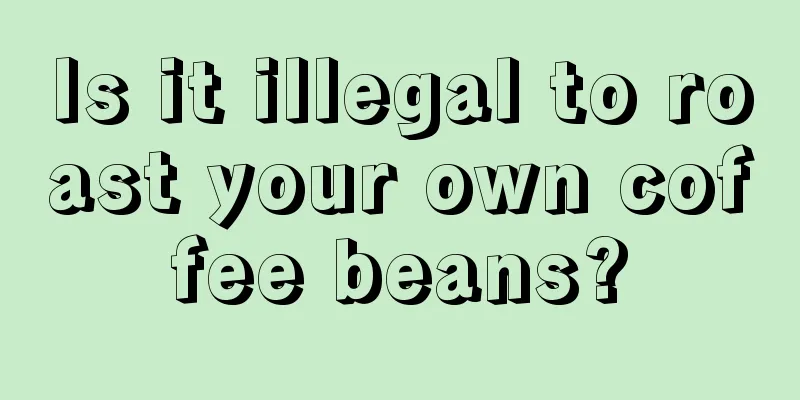 Is it illegal to roast your own coffee beans?