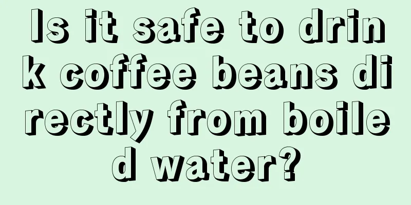 Is it safe to drink coffee beans directly from boiled water?