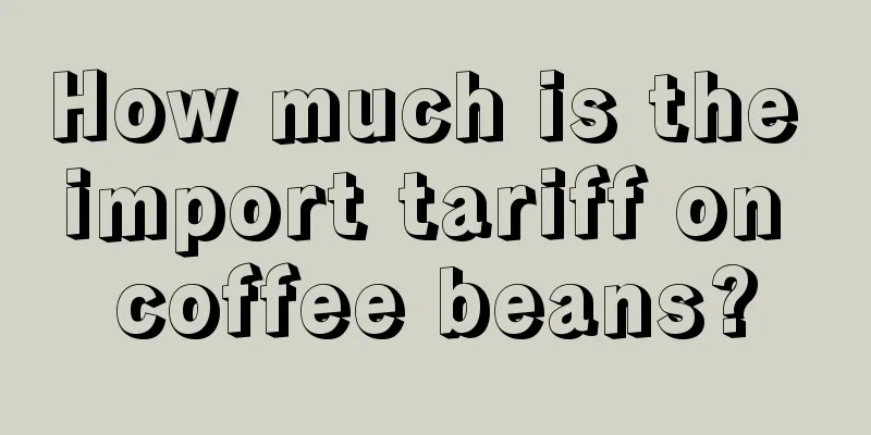 How much is the import tariff on coffee beans?