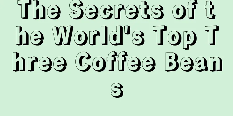 The Secrets of the World's Top Three Coffee Beans