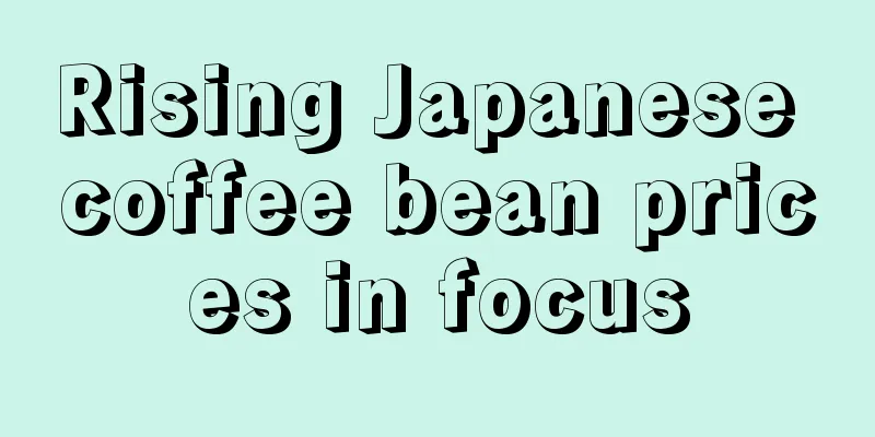 Rising Japanese coffee bean prices in focus