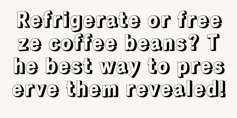 Refrigerate or freeze coffee beans? The best way to preserve them revealed!