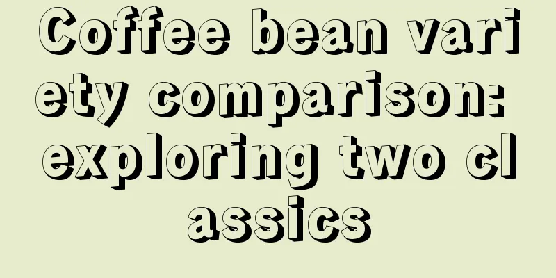 Coffee bean variety comparison: exploring two classics