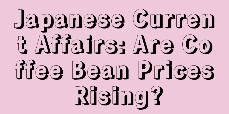 Japanese Current Affairs: Are Coffee Bean Prices Rising?