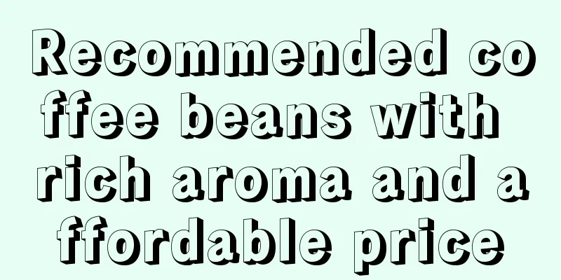 Recommended coffee beans with rich aroma and affordable price