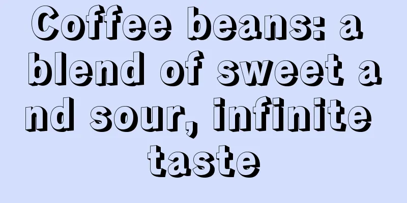 Coffee beans: a blend of sweet and sour, infinite taste