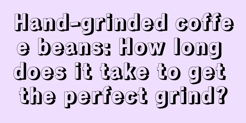 Hand-grinded coffee beans: How long does it take to get the perfect grind?