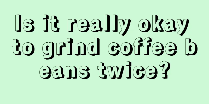 Is it really okay to grind coffee beans twice?