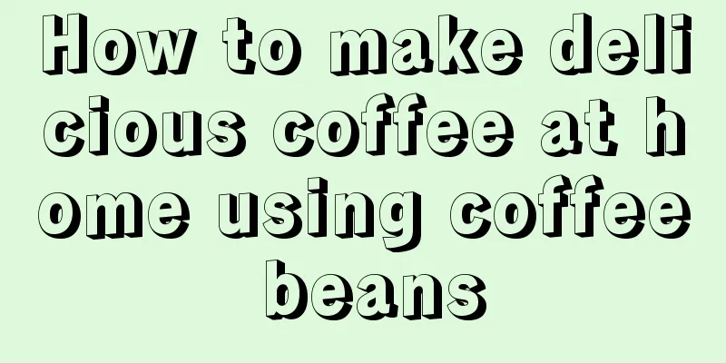 How to make delicious coffee at home using coffee beans