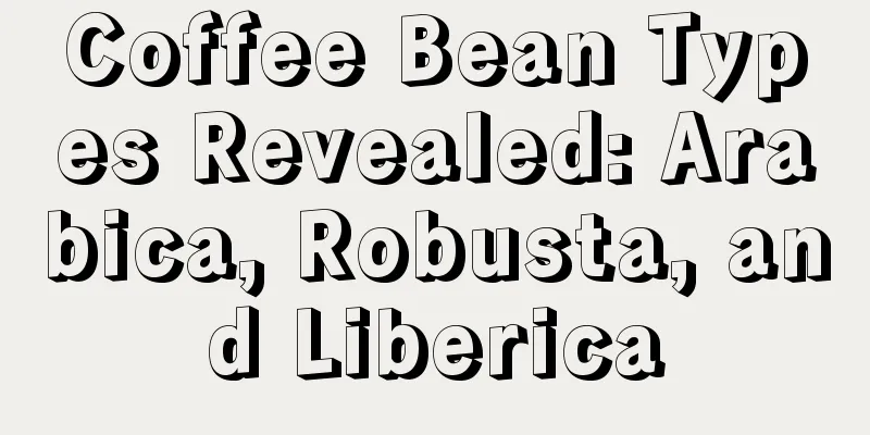 Coffee Bean Types Revealed: Arabica, Robusta, and Liberica