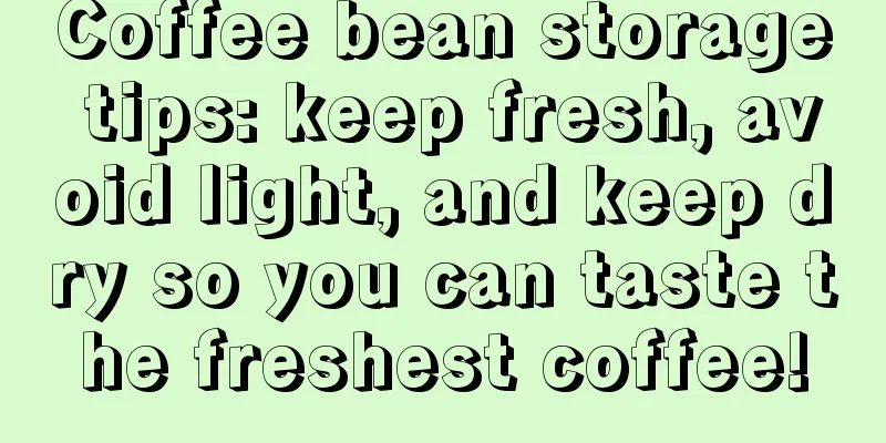 Coffee bean storage tips: keep fresh, avoid light, and keep dry so you can taste the freshest coffee!