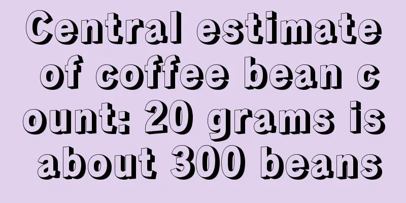 Central estimate of coffee bean count: 20 grams is about 300 beans