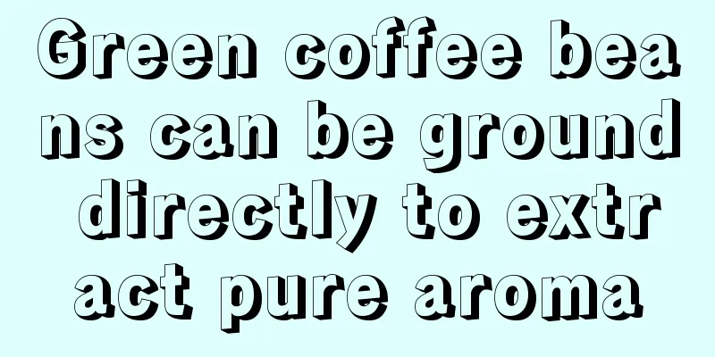 Green coffee beans can be ground directly to extract pure aroma