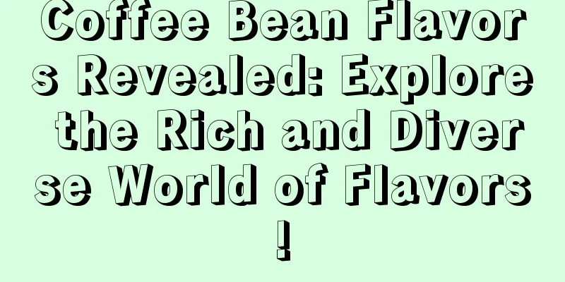 Coffee Bean Flavors Revealed: Explore the Rich and Diverse World of Flavors!