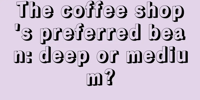 The coffee shop's preferred bean: deep or medium?