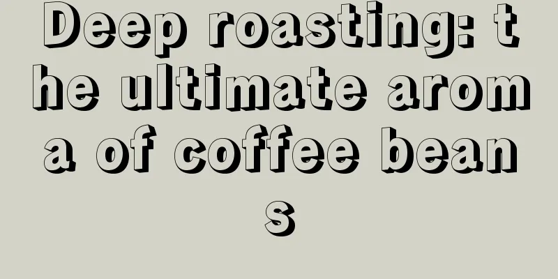 Deep roasting: the ultimate aroma of coffee beans