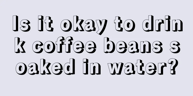 Is it okay to drink coffee beans soaked in water?