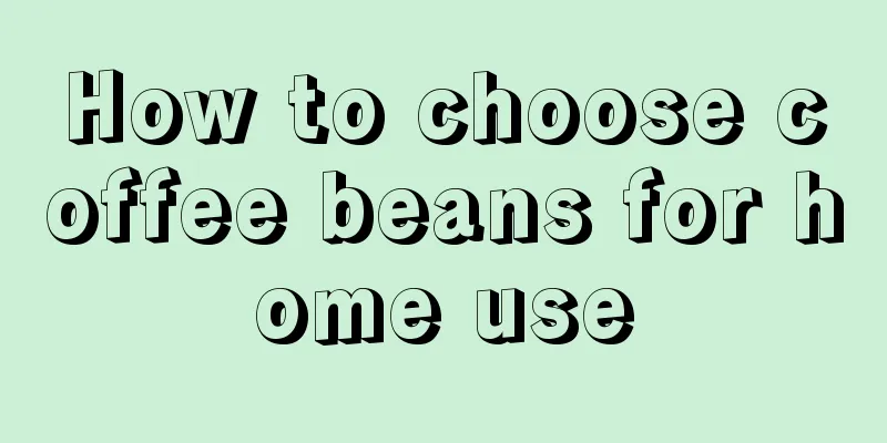 How to choose coffee beans for home use