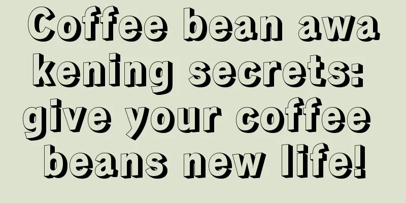 Coffee bean awakening secrets: give your coffee beans new life!