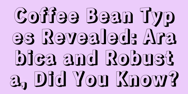 Coffee Bean Types Revealed: Arabica and Robusta, Did You Know?