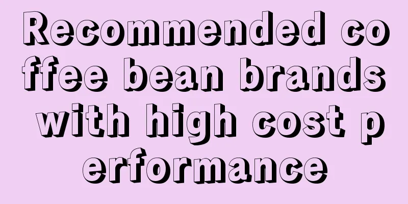 Recommended coffee bean brands with high cost performance