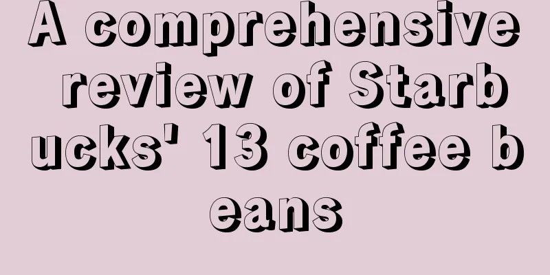 A comprehensive review of Starbucks' 13 coffee beans