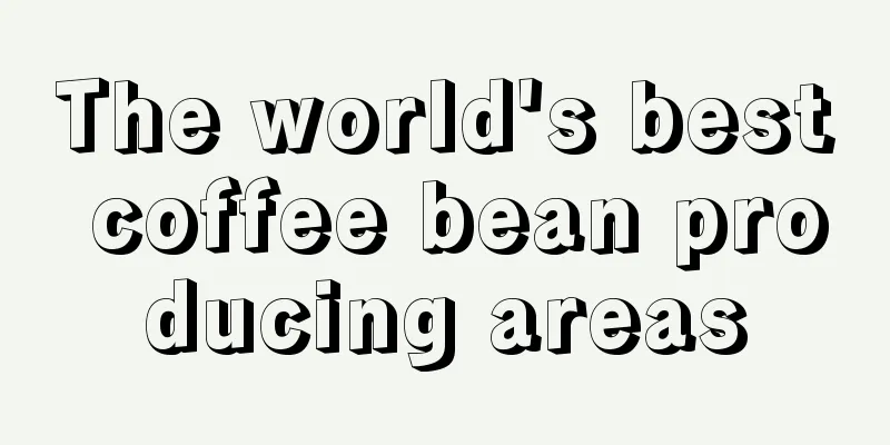 The world's best coffee bean producing areas