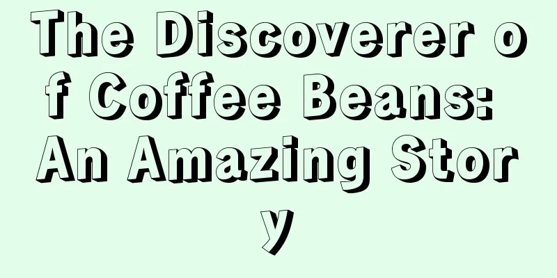 The Discoverer of Coffee Beans: An Amazing Story