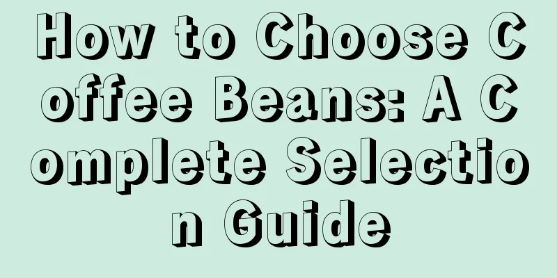 How to Choose Coffee Beans: A Complete Selection Guide